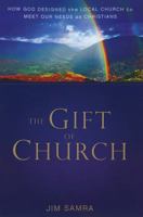 The Gift of Church: How God Designed the Local Church to Meet Our Needs as Christians 031029309X Book Cover