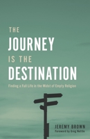 The Journey Is the Destination: Finding a Full Life in the Midst of Empty Religion 0578306115 Book Cover