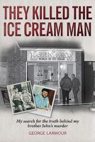They Killed the Ice Cream Man: My Search for the Truth Behind My Brother John's Murder 1780731043 Book Cover