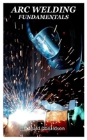 ARC WELDING FUNDAMENTALS: Basic principles ,forms, mechanization and safety precautions on arc welding B093WBR6S4 Book Cover