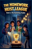 The Homework Heist League: Book 1: The Vanishing Trophy B0H6Y8JF2X Book Cover