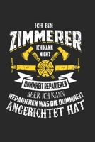 Ich Bin Zimmer Ich Kann Nicht Dummheit Reparieren Aber Ich Kann Reparieren Was Dummheit Angerichtet Hat: Zimmerer & Zimmermann Notizbuch 6'x9' Liniert Geschenk f�r Handwerker & Kettens�ge 1654392715 Book Cover