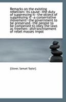 Remarks on the existing rebellion: its cause--the duty of suppressing it--the object of suppressing 1113297220 Book Cover