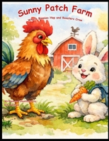 Sunny Patch Farm: Where Bunnies Hop and Roosters Crow: A Friendship Story About Early Mornings, Silly Adventures, and Learning Together B0H73VXWD7 Book Cover