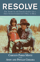 Resolve: The Story of the Chelsea Family and a First Nation Community's Will to Heal 1987915887 Book Cover