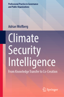 Climate Security Intelligence: From Knowledge Transfer to Co-Creation (Professional Practice in Governance and Public Organizations) 3031862589 Book Cover