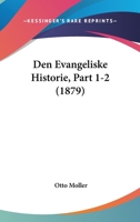 Den Evangeliske Historie, Part 1-2 (1879) 1160065705 Book Cover