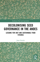 Decolonising Seed Governance in the Andes: Lessons for Just and Sustainable Food Futures (Earthscan Food and Agriculture) 1041201117 Book Cover
