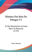 Histoire Des Rois De Pologne, Et Des Révolutions Arrivées Dans Ce Royaume... 1271569353 Book Cover