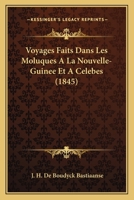 Voyages faits dans les Moluques à la Nouvelle-Guinée et à Célèbes 1160273162 Book Cover