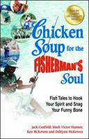 Chicken Soup for the Fisherman's Soul: Fish Tales to Hook Your Spirit and Snag Your Funny Bone (Chicken Soup for the Soul) 0757301452 Book Cover