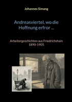Andreasviertel, wo die Hoffnung erfror: Arbeitergeschichten aus Friedrichshain 1890-1905 3696360333 Book Cover