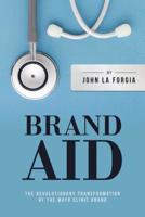 Brand Aid: The Revolutionary Transformation of the Mayo Clinic Brand 1642932477 Book Cover