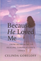 Because He Loved Me: Finding Faith, Strength and Purpose Through God's Grace B0GWX7GGL6 Book Cover