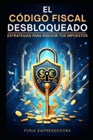 El Código Fiscal Desbloqueado: Estrategias para Reducir tus Impuestos (Spanish Edition) B0GDQPCGHM Book Cover