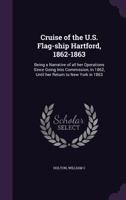 Cruise of the U.S. Flag-ship Hartford, 1862-1863: Being a Narrative of all her Operations Since Going Into Commission, in 1862, Until her Return to New York in 1863 1355345774 Book Cover