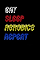 Eat Sleep aerobics  Repeat Notebook Fan Sport Gift: Lined Notebook / Journal Gift, 120 Pages, 6x9, Soft Cover, Matte Finish 1674455836 Book Cover