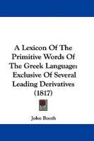 A Lexicon Of The Primitive Words Of The Greek Language: Exclusive Of Several Leading Derivatives 1165923408 Book Cover