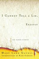 I Cannot Tell a Lie, Exactly: And Other Stories 0375758224 Book Cover