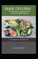 Carb Cycling; The Ultimate Approach To Eliminating Body Fat For Beginners And Dummies null Book Cover