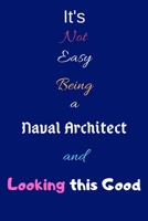 It's Not Easy Being a Naval Architect and Looking This Good: Blank-Lined Journal/Notebook/Diary for Naval Architects - Cool Birthday Present & Naval Architecture Gift 1676379606 Book Cover