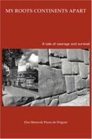 My Roots Continents Apart: A tale of courage and survival 0595345379 Book Cover