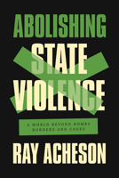 Abolishing State Violence: A World Beyond Bombs, Borders, and Cages 1642597414 Book Cover