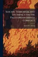 Suicide Terrorism and Its Impact on the Palestinian-Israeli Conflict 1025143612 Book Cover