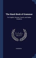 The Hand-Book of Grammar: For English, German, French, and Italian Students 1021713252 Book Cover
