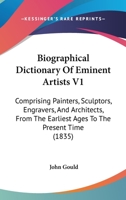 Biographical Dictionary Of Eminent Artists V1: Comprising Painters, Sculptors, Engravers, And Architects, From The Earliest Ages To The Present Time 1104040565 Book Cover