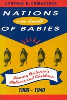 Nations Are Built of Babies: Saving Ontario's Mothers and Children, 1900-1940 0773509917 Book Cover