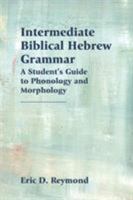 Intermediate Biblical Hebrew Grammar: A Student's Guide to Phonology and Morphology 1628371897 Book Cover