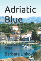 Adriatic Blue: A bold collection of short fiction B0948LH85T Book Cover