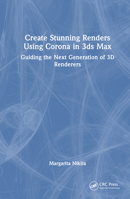 Create Stunning Renders Using Corona in 3ds Max: Guiding the Next Generation of 3D Renderers 1032649860 Book Cover