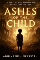 Ashes of the Child: A Story of War, Survival, and the Soul That Got Lost B0FDQ21WW6 Book Cover