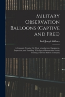 Military Observation Balloons (Captive and Free): A Complete Treatise On Their Manufacture, Equipment, Inspection, and Handling, with Special Instructions for the Training of a Field Balloon Company 1016712626 Book Cover