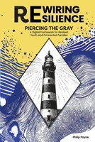 Rewiring Resilience: Piercing the Gray: A Digital Framework for Resilient Youth and Connected Families.. B0GPMRPLNM Book Cover