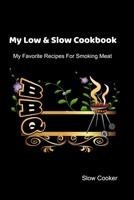 My Low & Slow Cookbook: My Favorite Recipes For Smoking Meat 1695412826 Book Cover
