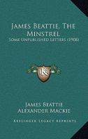 James Beattie, the Minstrel: Some Unpublished Letters 116692355X Book Cover