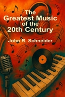 The Greatest Music of the 20th Century: Stories, Songs, and the Cultural Revolutions of Modern Music B0FT7JTCXT Book Cover