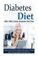Diabetes Diet: 1200-1800 Calorie Diabetes Diet Plan-Taking Control of Your Diabetes Naturally in 30 Days with a Proven Diabetes Diet Meal Plan 1500715565 Book Cover