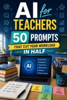 AI for Teachers 50 Prompts That Cut Your Workload in Half B0HBVK98WY Book Cover