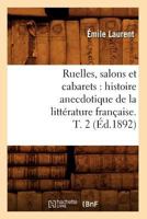 Ruelles, Salons Et Cabarets: Histoire Anecdotique de La Litta(c)Rature Franaaise. T. 2 (A0/00d.1892) 2012624642 Book Cover