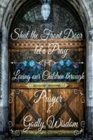 Shut the FRONT Door Let's Pray 1365794296 Book Cover