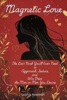 Magnetic Love: The Last Book You'll Ever Need to Approach, Seduce, and Win Over the Man or Men You Desire: by Mastering the Art of Attraction for Dating, Relationships, and Marriage 0995240930 Book Cover