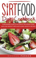 Sirtfood Diet Cookbook: A Beginners Guide to Activate the Skinny Gene and Lose Weight. Withantiaging Healthy Recipes B08M83X1VV Book Cover