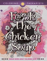 F@#k The Chicken Soup: Swear Word Adult Coloring Book B0DQ6LR8PM Book Cover