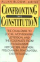 Confronting The Constitution: The Challenge To Locke, Montesquieu, Jefferson And The Federalists From Utilitarianism, Historicism, Marxism, Freudianism, Pragmatism, Existentialism 0844736996 Book Cover