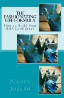 The Fashionating Life Formula: How to Build Your Self-Confidence 1533558493 Book Cover