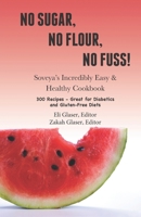 No Sugar, No Flour, No Fuss!: Soveya's Incredibly Easy & Healthy Cookbook (300 Recipes - Great for Diabetics & Gluten-Free Diets) B084YXJZTD Book Cover